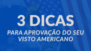 3 Dicas Para Ter o Seu Visto Americano Aprovado
